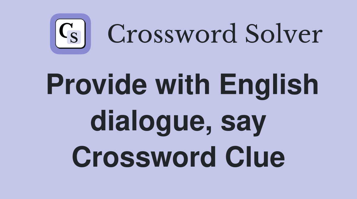 Provide with English dialogue, say Crossword Clue