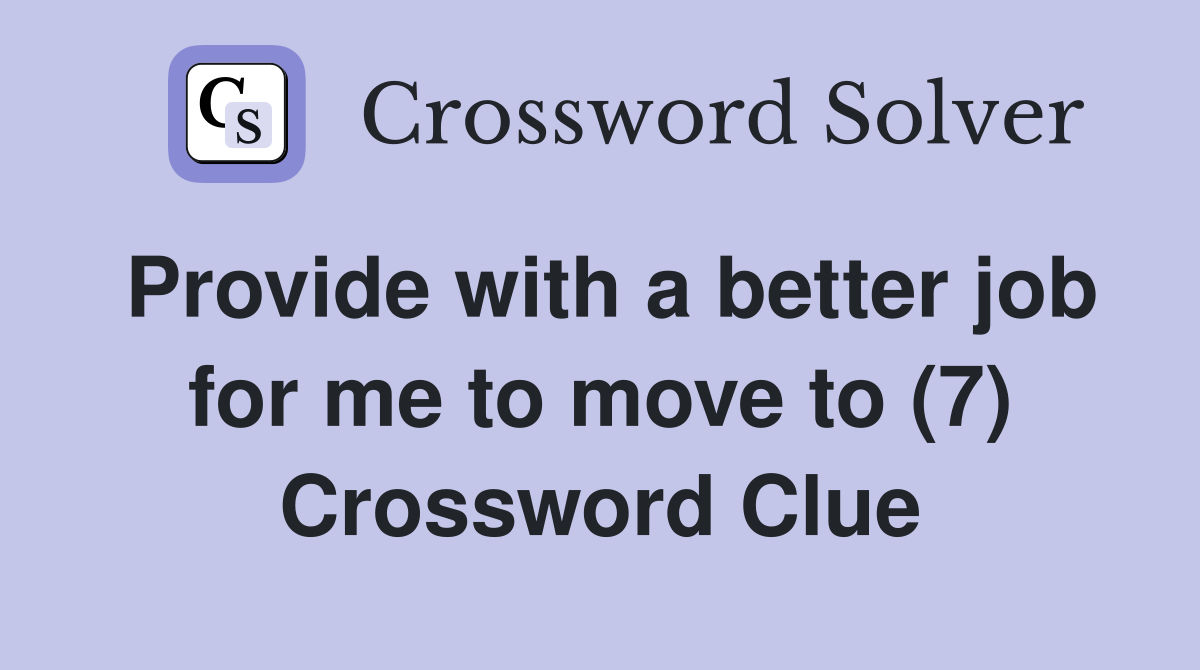 Provide with a better job for me to move to (7) Crossword Clue