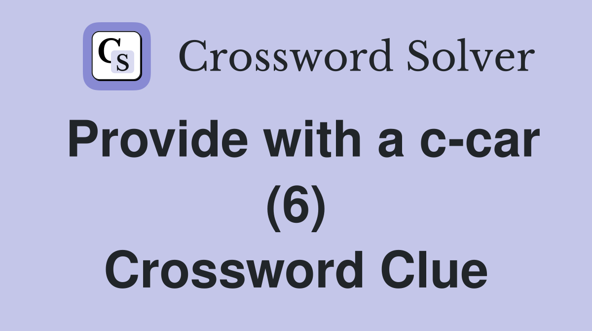 Provide with a c-car (6) Crossword Clue