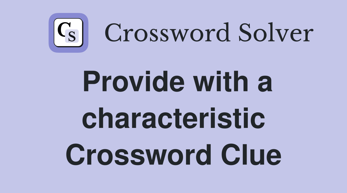 Provide with a characteristic Crossword Clue