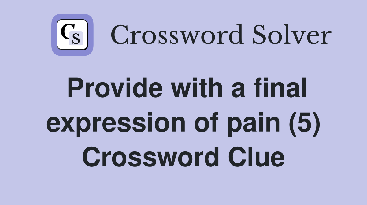 Provide with a final expression of pain (5) Crossword Clue