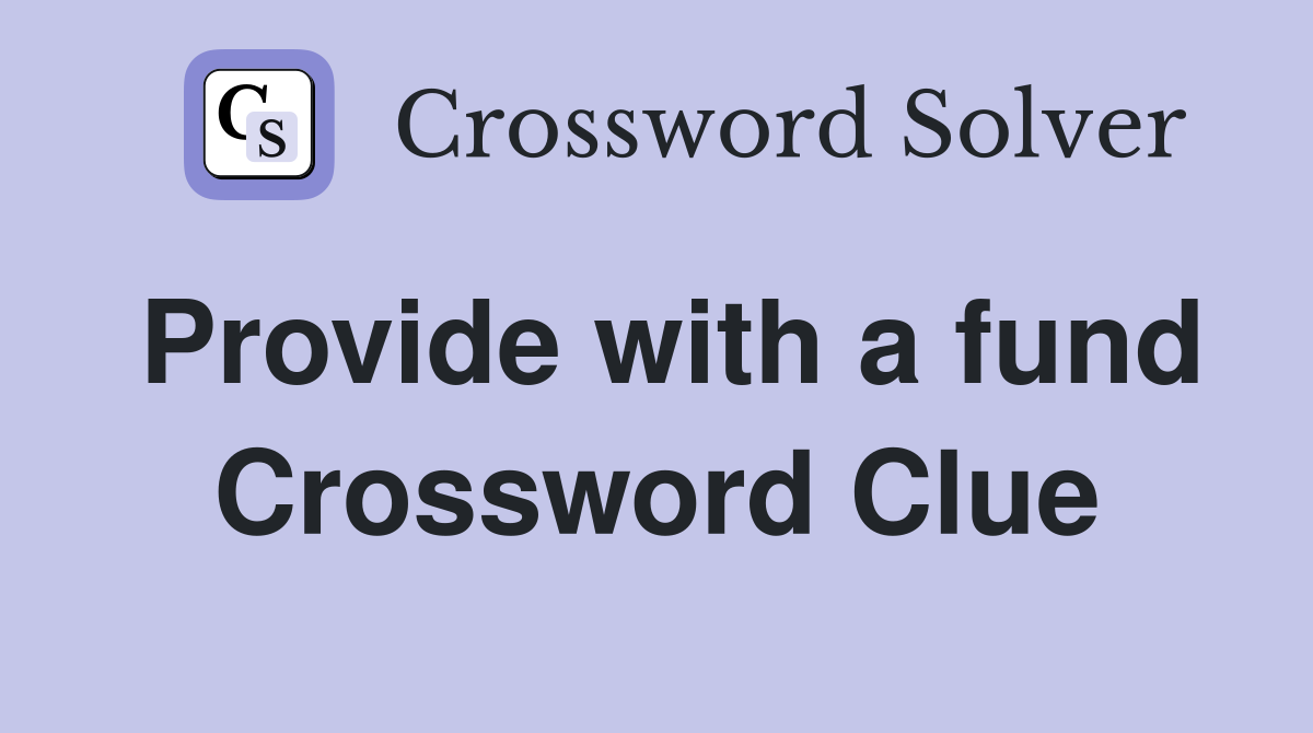 Provide with a fund Crossword Clue