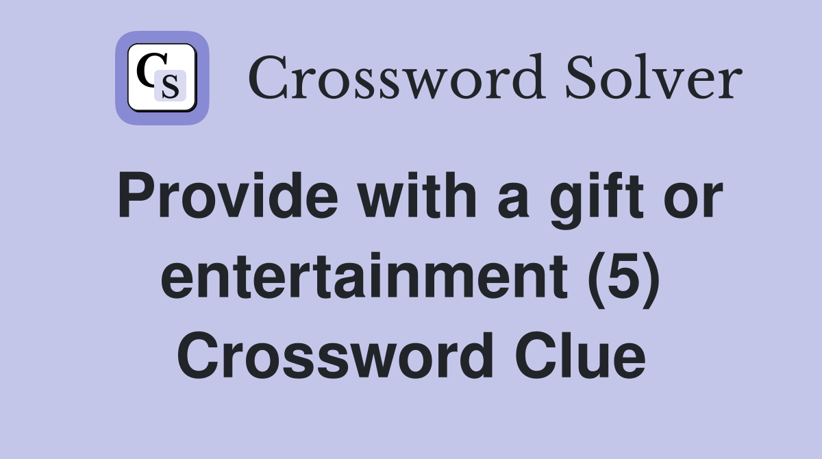 Provide with a gift or entertainment (5) Crossword Clue