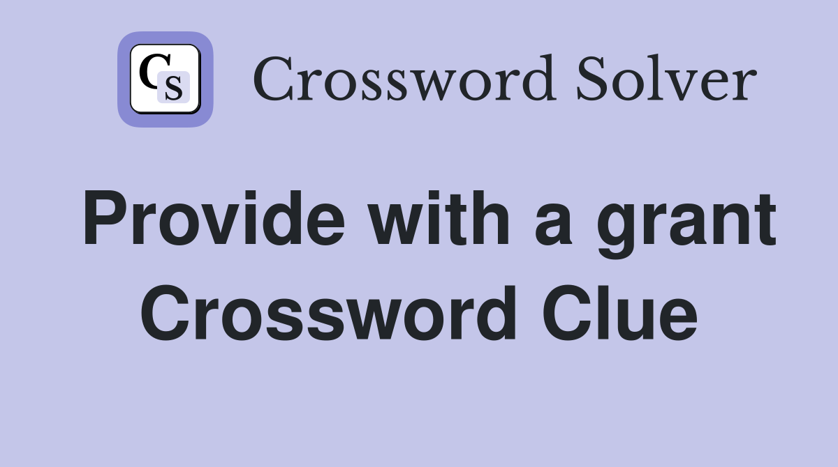 Provide with a grant Crossword Clue