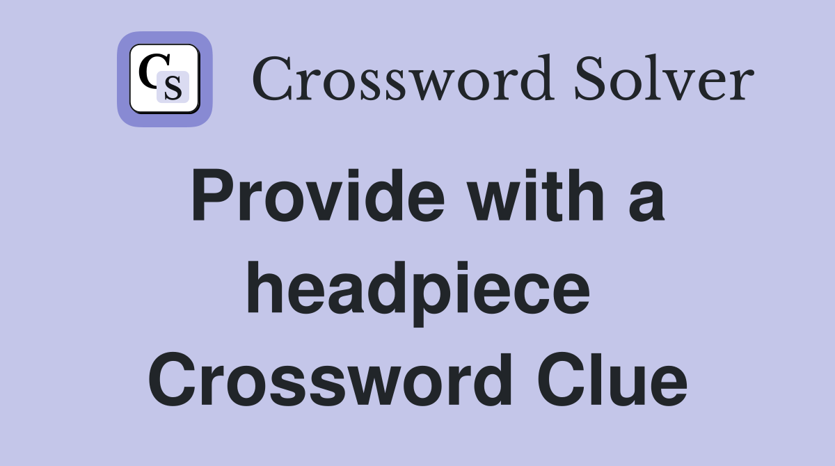 Provide with a headpiece Crossword Clue