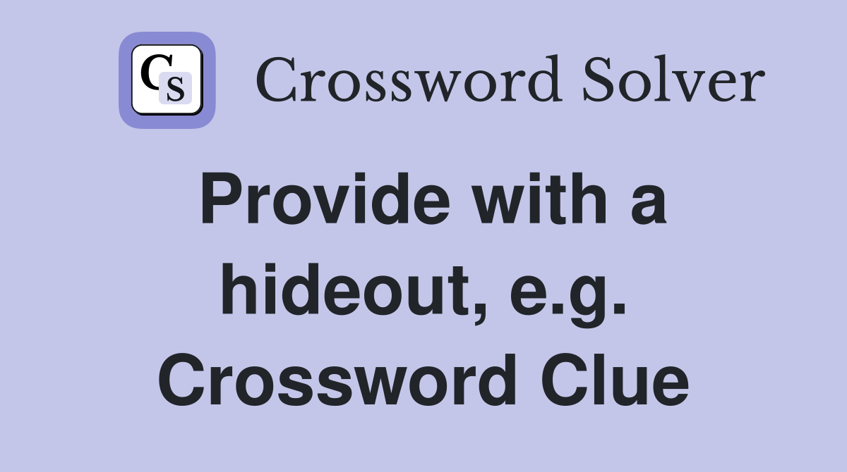 Provide with a hideout, e.g. Crossword Clue