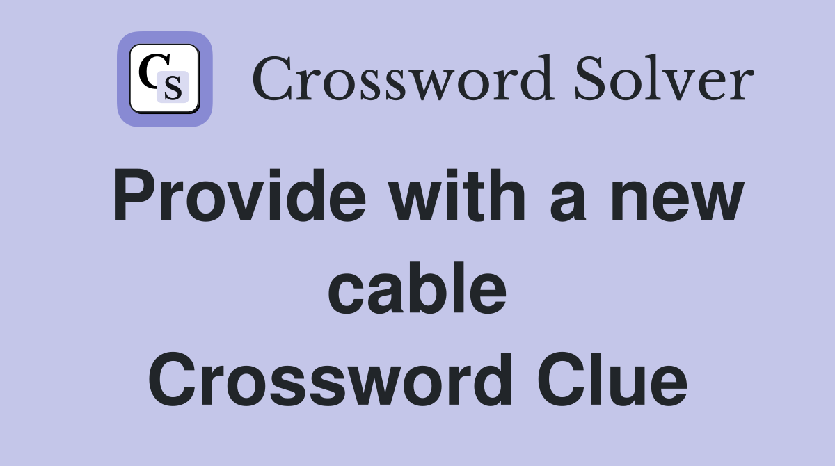 Provide with a new cable Crossword Clue