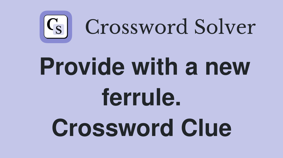 Provide with a new ferrule. Crossword Clue