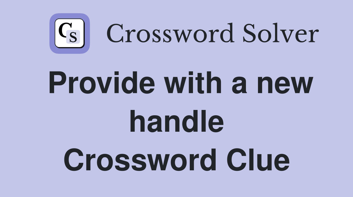 Provide with a new handle Crossword Clue