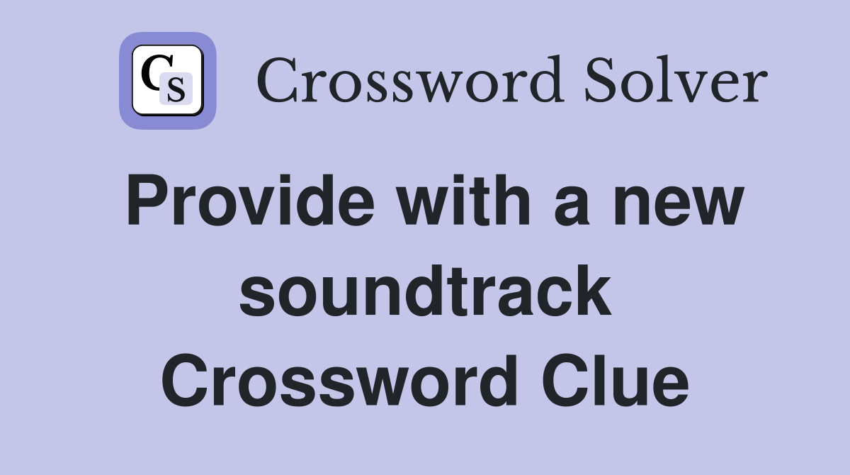 Provide with a new soundtrack Crossword Clue