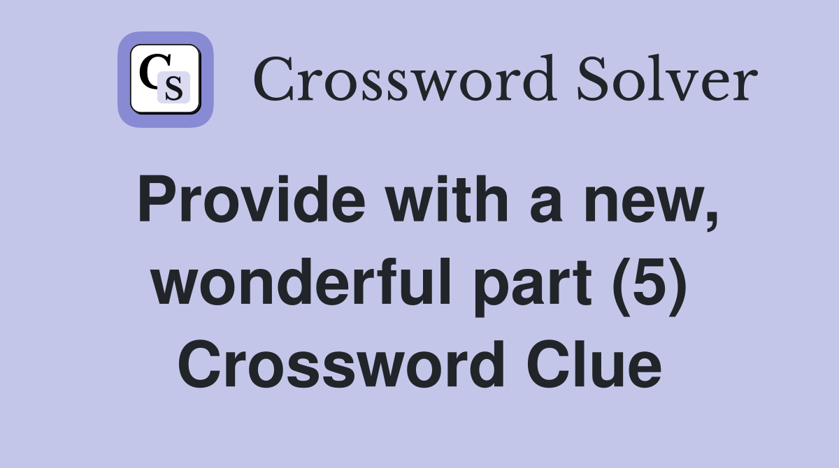 Provide with a new, wonderful part (5) Crossword Clue