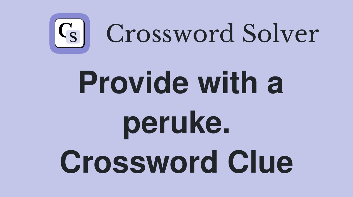 Provide with a peruke. Crossword Clue