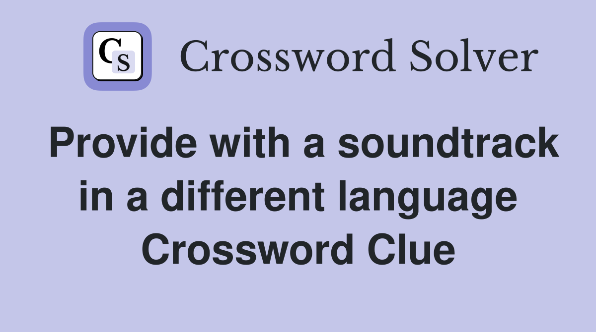 Provide with a soundtrack in a different language Crossword Clue