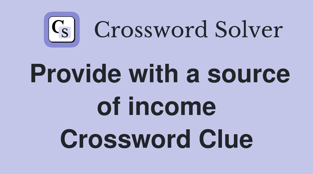 Provide with a source of income Crossword Clue