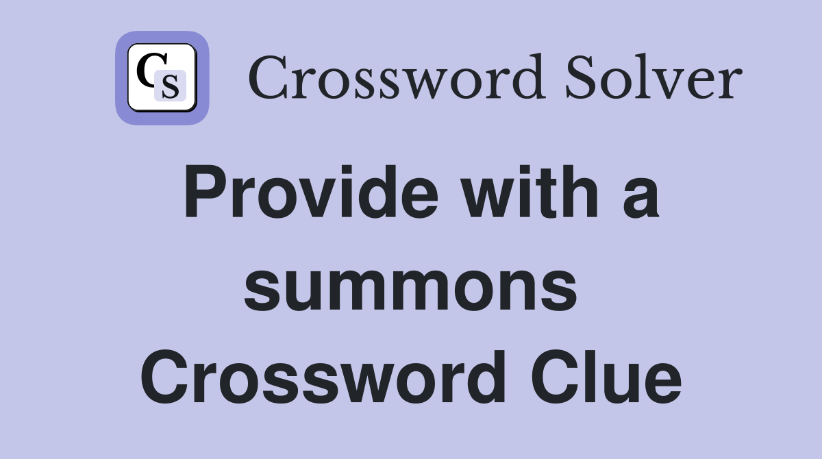 Provide with a summons Crossword Clue
