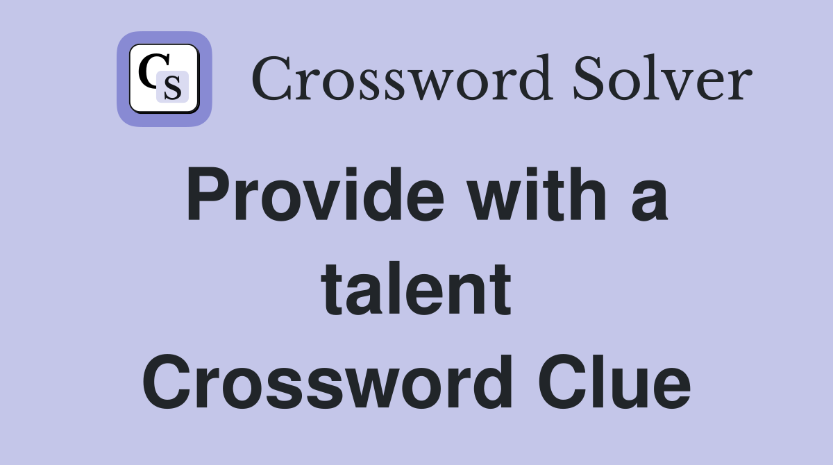 Provide with a talent Crossword Clue
