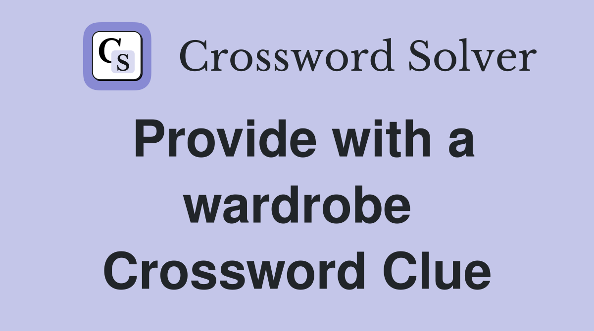 Provide with a wardrobe Crossword Clue