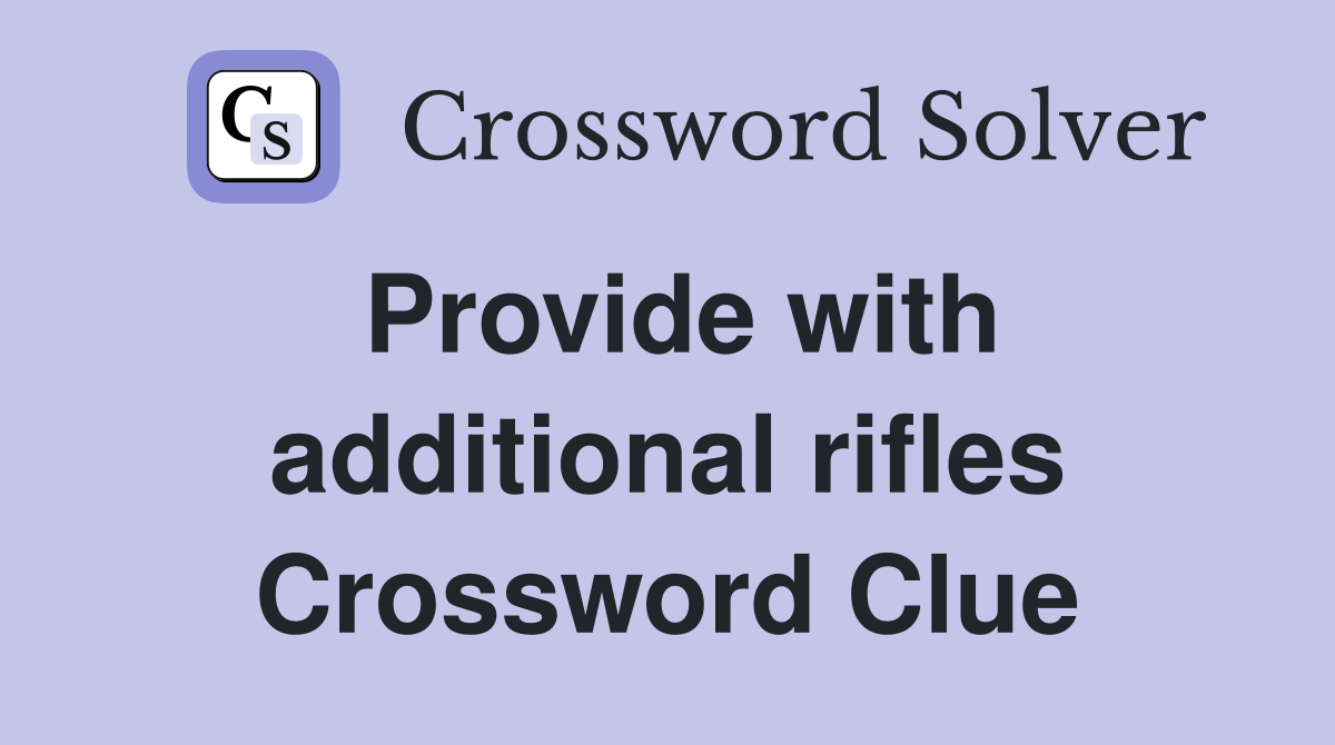 Provide with additional rifles Crossword Clue