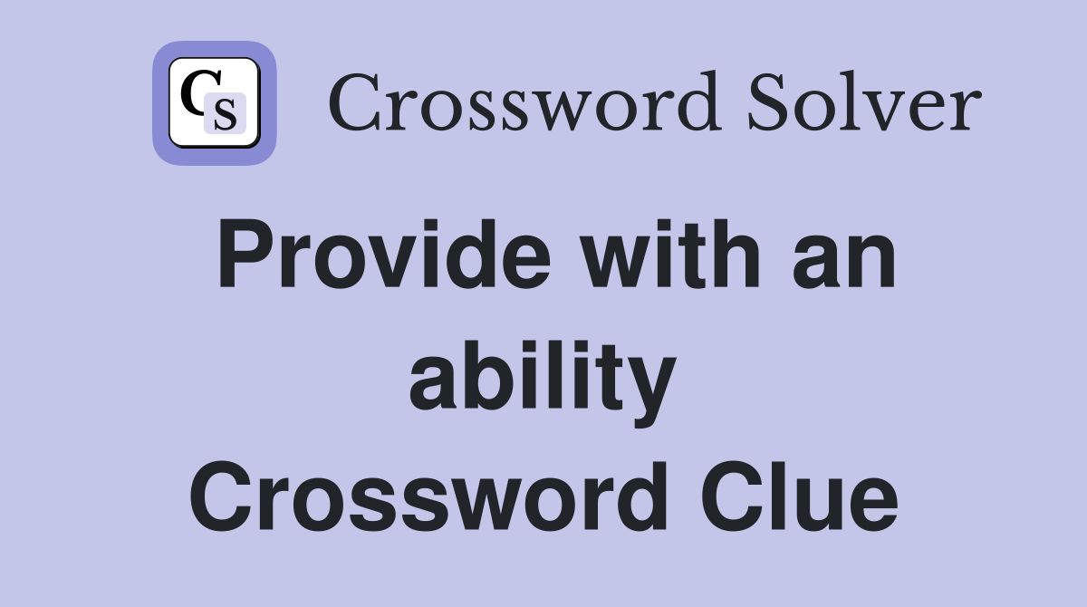 Provide with an ability Crossword Clue