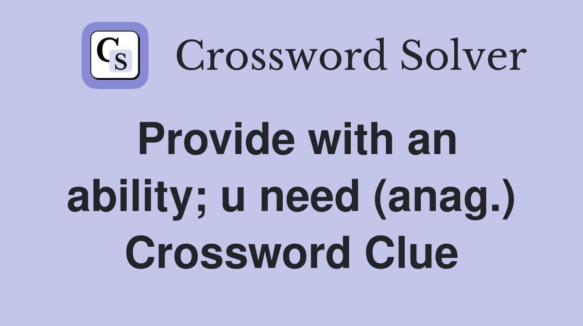 Provide with an ability; u need (anag.) Crossword Clue