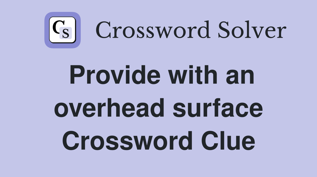 Provide with an overhead surface Crossword Clue