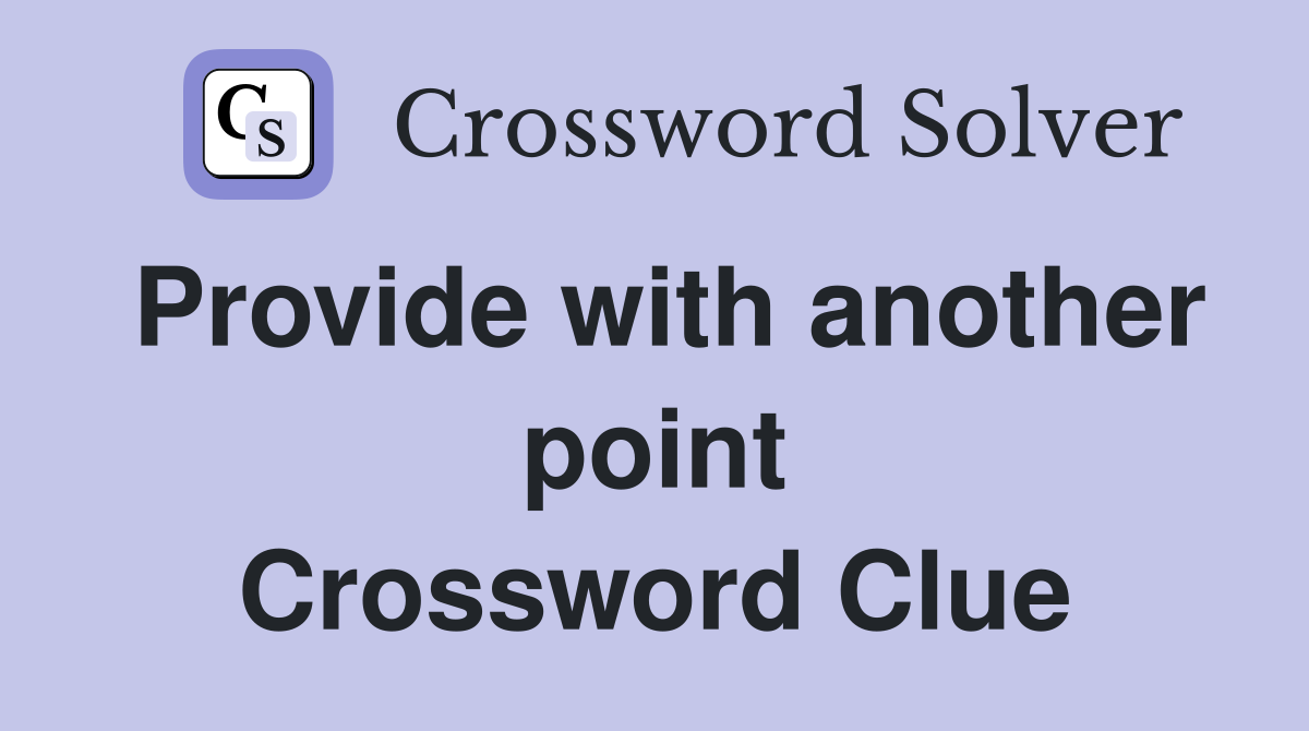 Provide with another point Crossword Clue