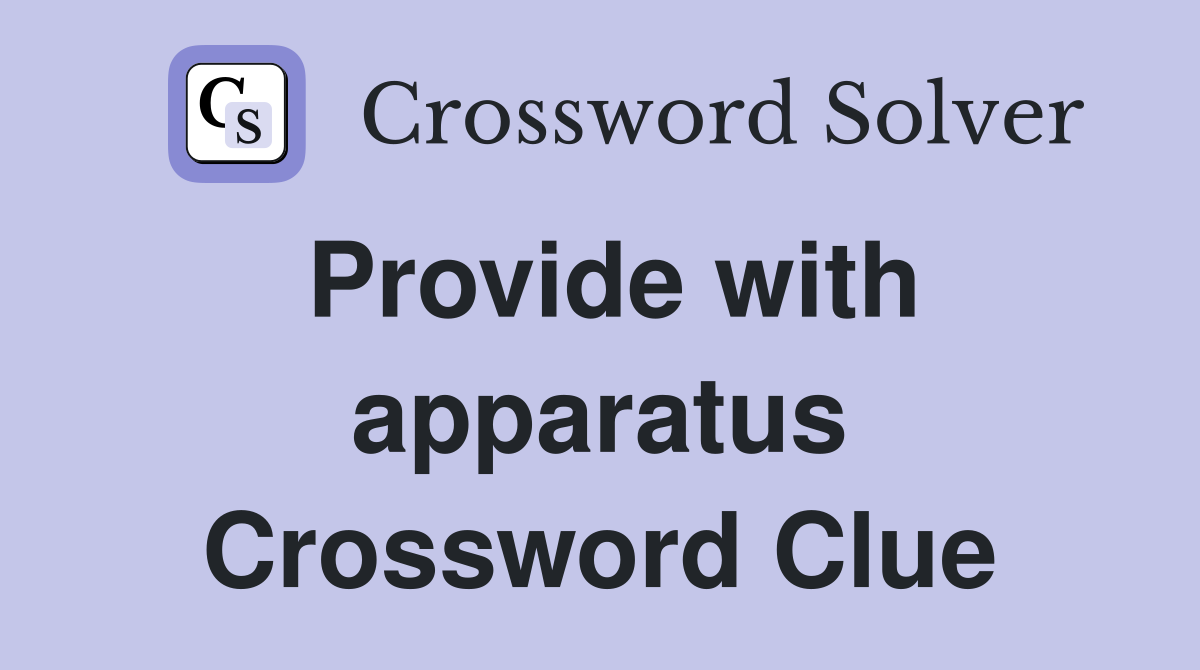 Provide with apparatus Crossword Clue