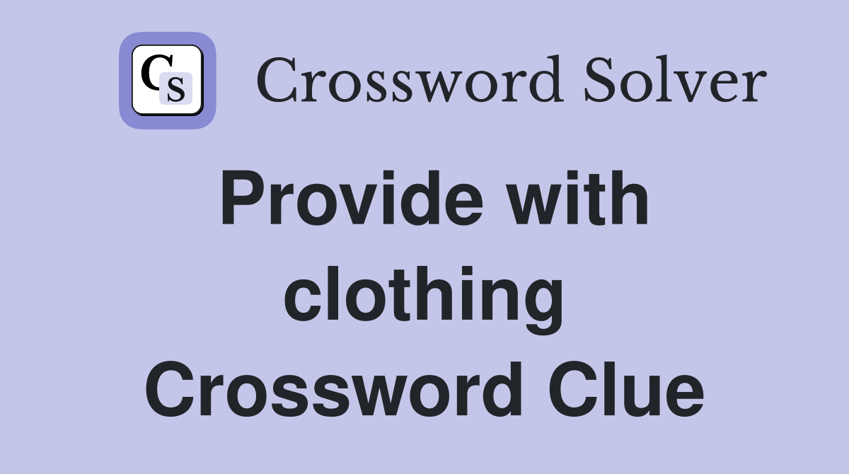 Provide with clothing Crossword Clue