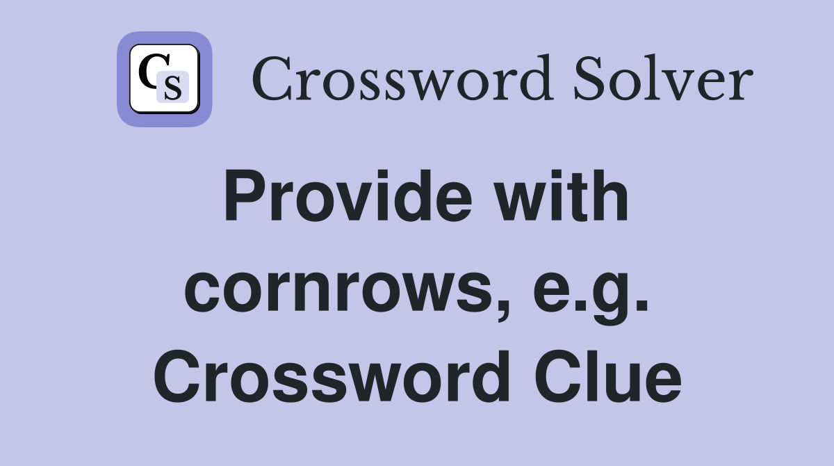 Provide with cornrows, e.g. Crossword Clue