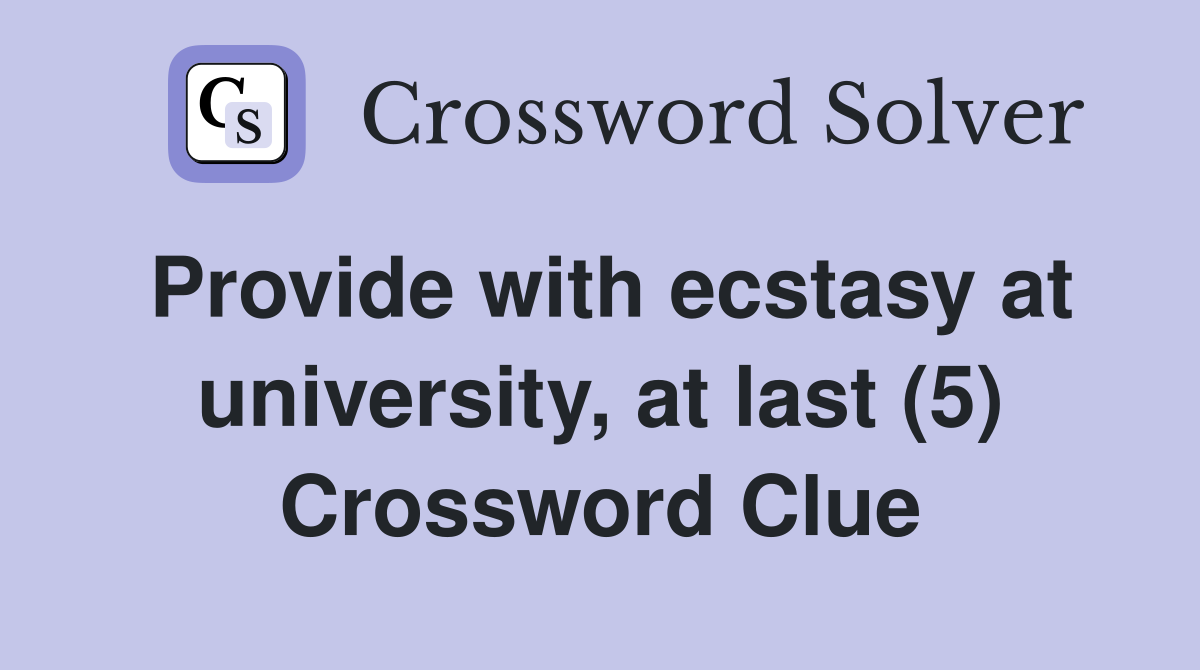 Provide with ecstasy at university, at last (5) Crossword Clue