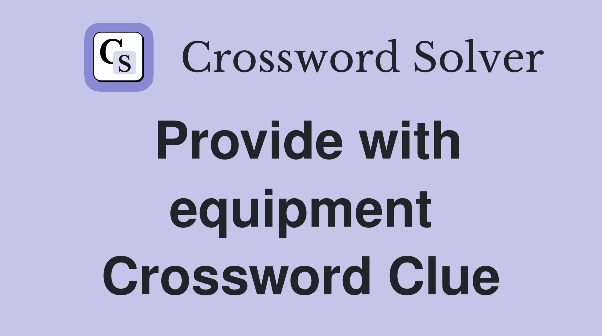 Provide with equipment Crossword Clue