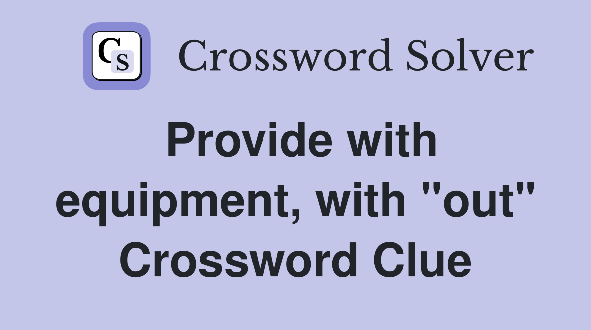 Provide with equipment, with "out" Crossword Clue