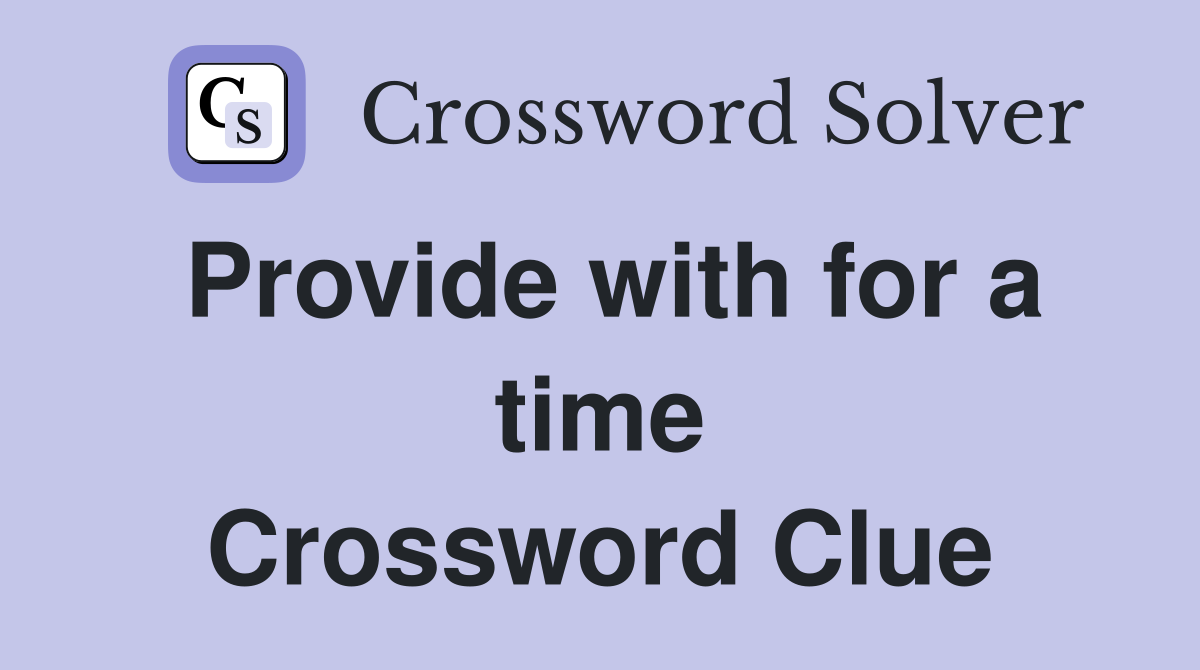 Provide with for a time Crossword Clue