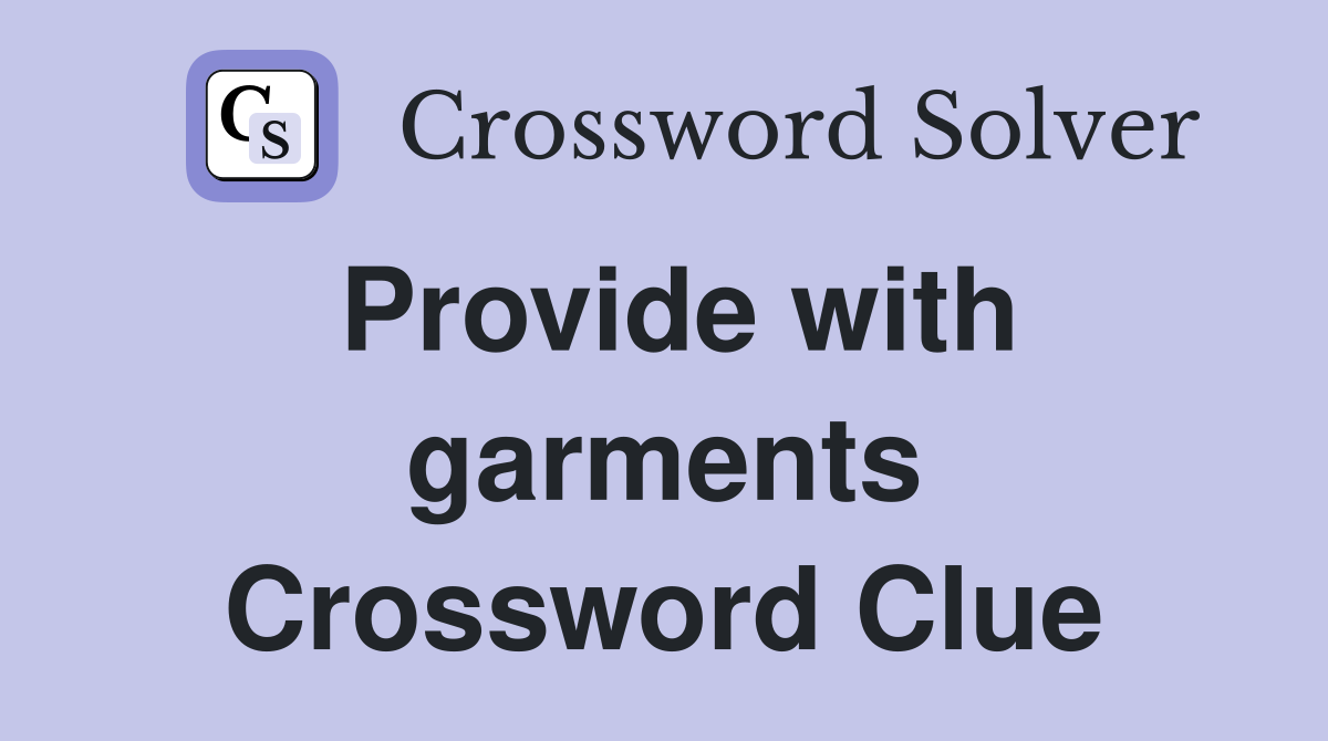 Provide with garments Crossword Clue