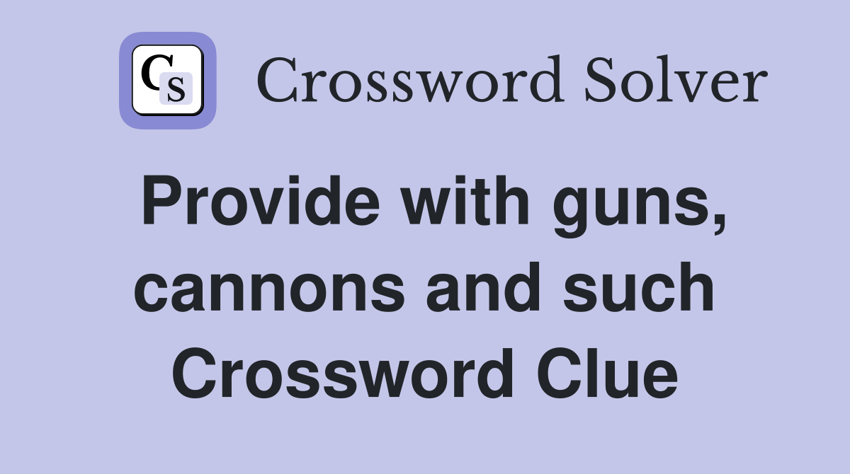 Provide with guns, cannons and such Crossword Clue