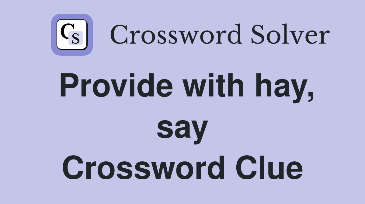 Provide with hay, say Crossword Clue