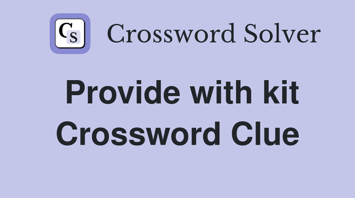 Provide with kit Crossword Clue