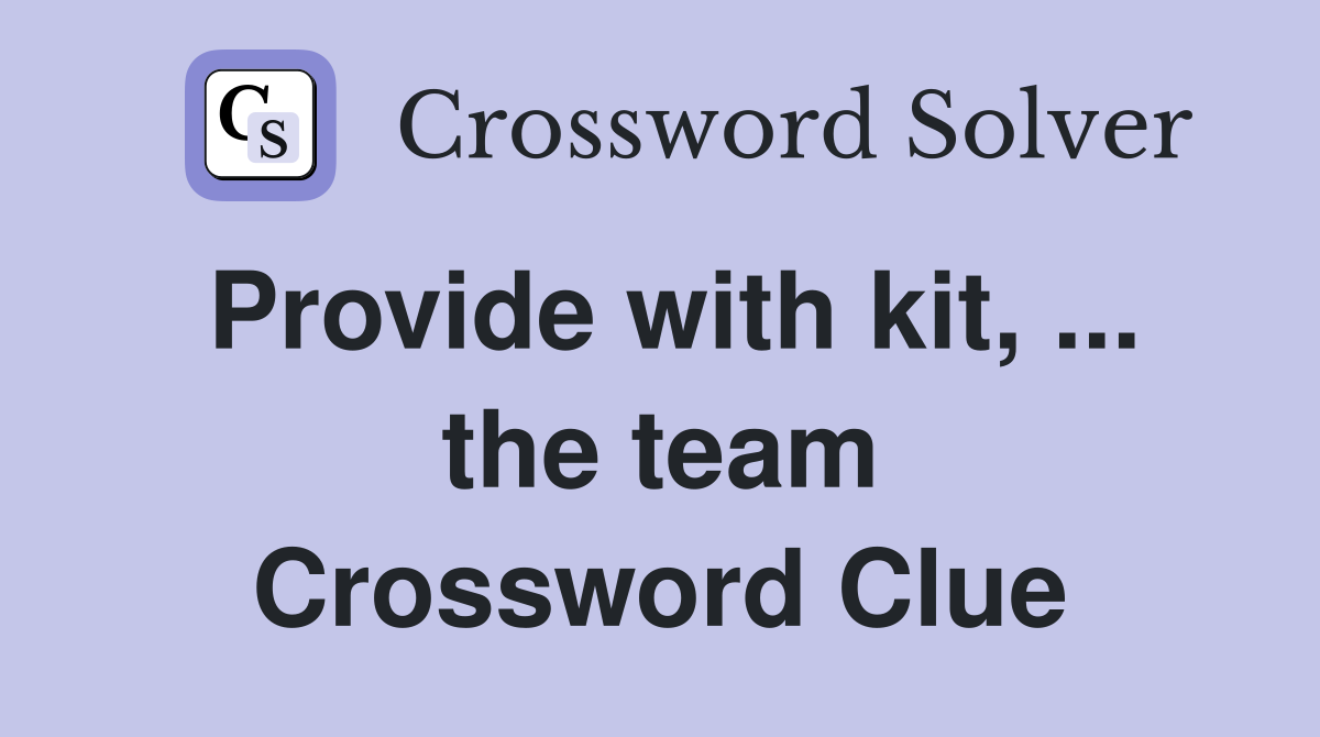 Provide with kit, ... the team Crossword Clue