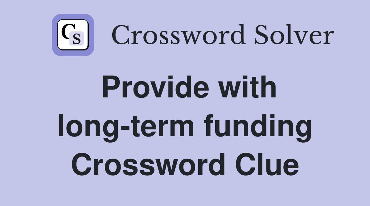 Provide with long-term funding Crossword Clue
