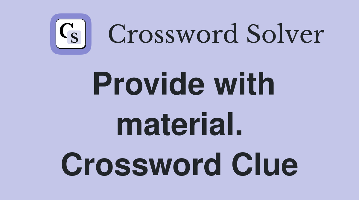 Provide with material. Crossword Clue
