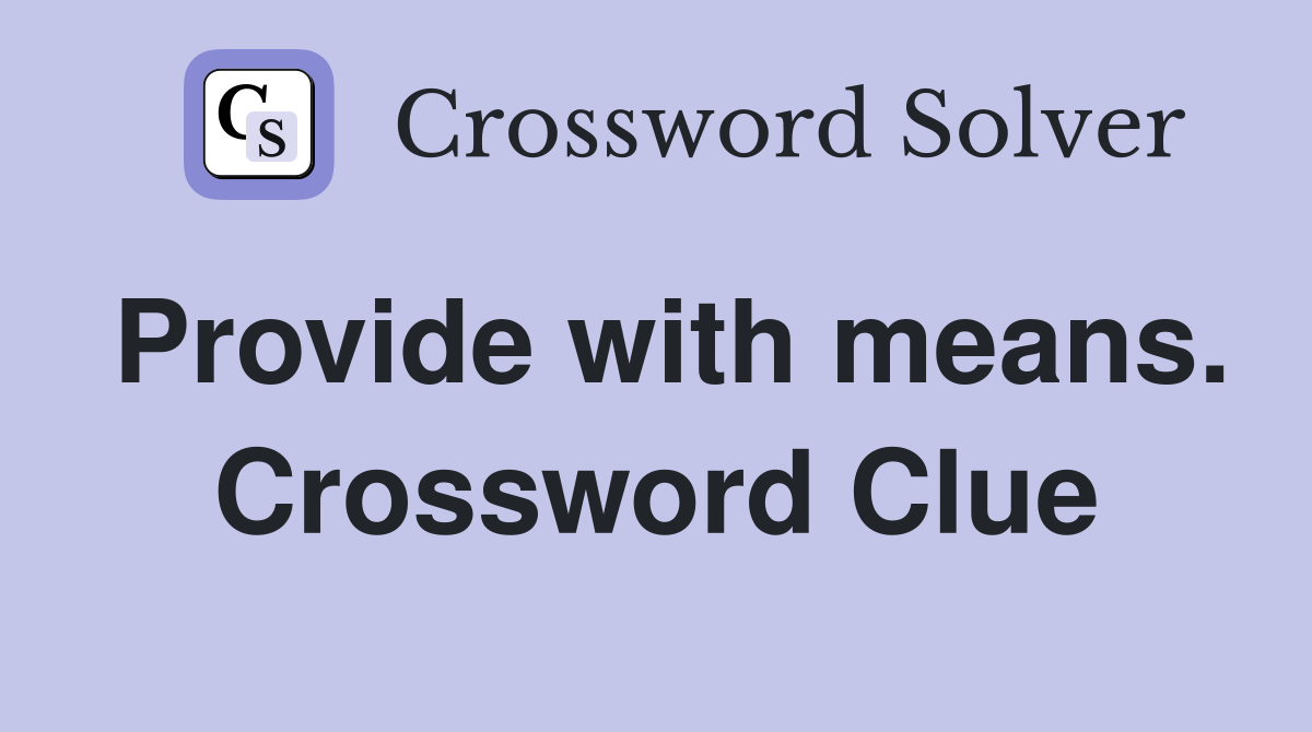 Provide with means. Crossword Clue