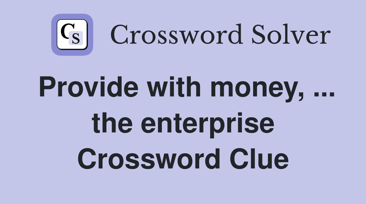 Provide with money, ... the enterprise Crossword Clue