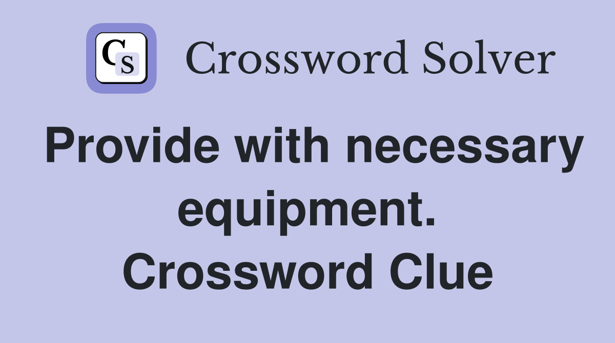 Provide with necessary equipment. Crossword Clue