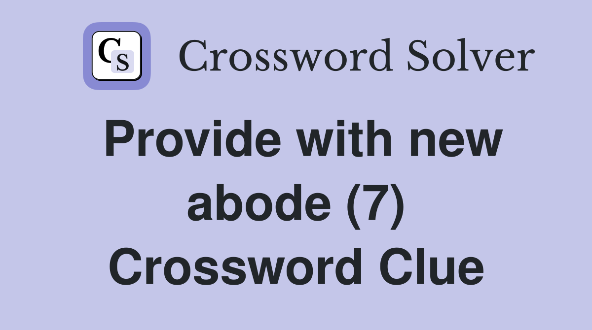 Provide with new abode (7) Crossword Clue