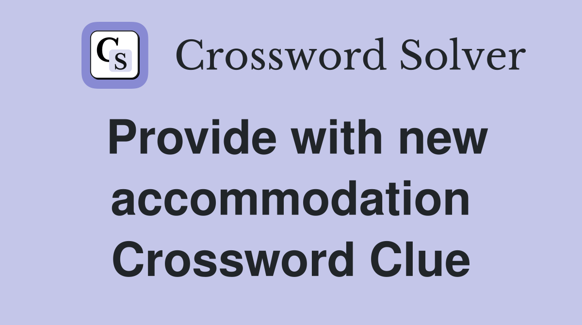 Provide with new accommodation Crossword Clue