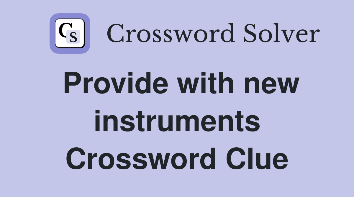Provide with new instruments Crossword Clue