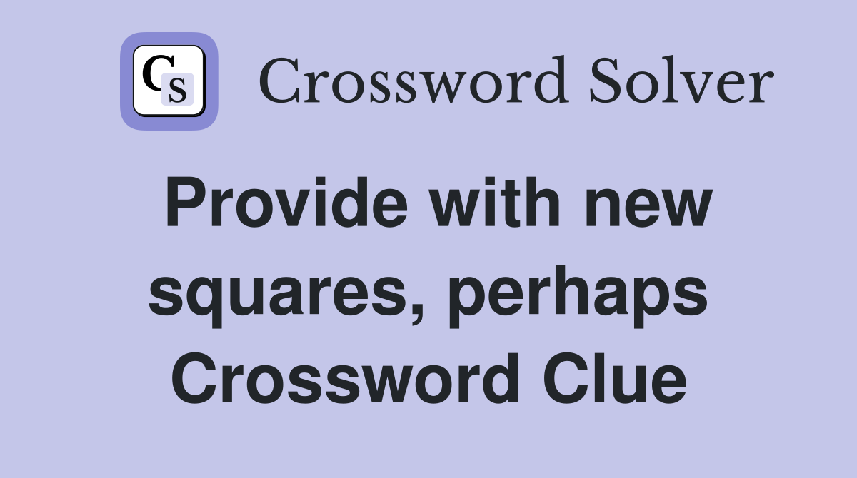 Provide with new squares, perhaps Crossword Clue