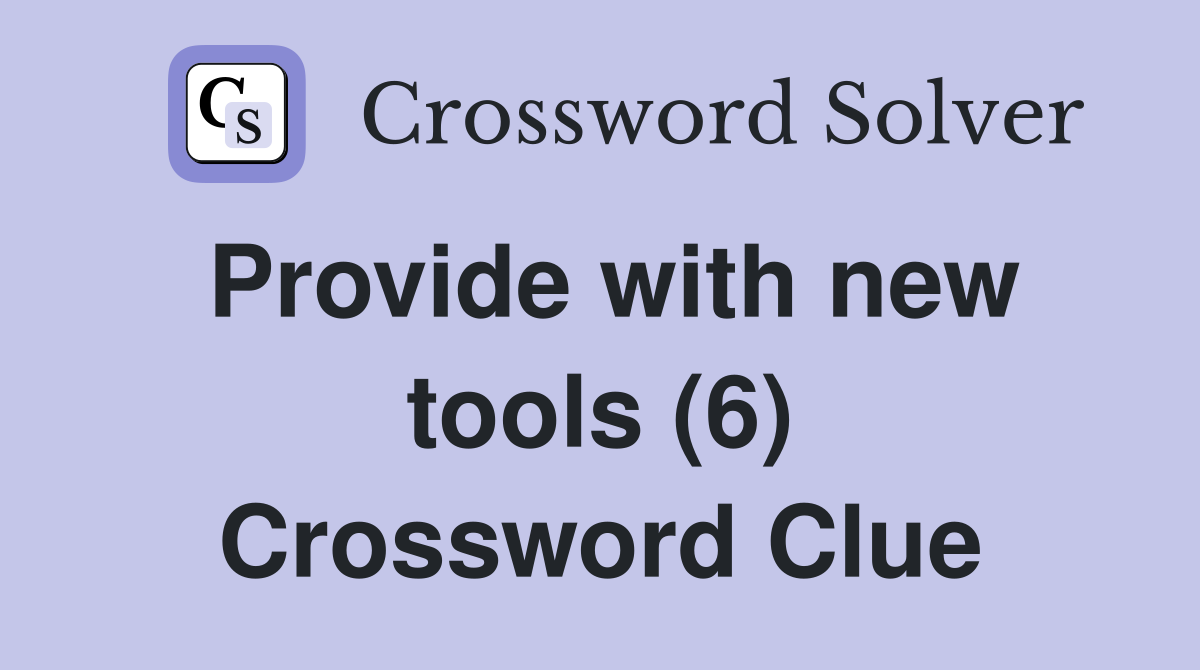 Provide with new tools (6) Crossword Clue