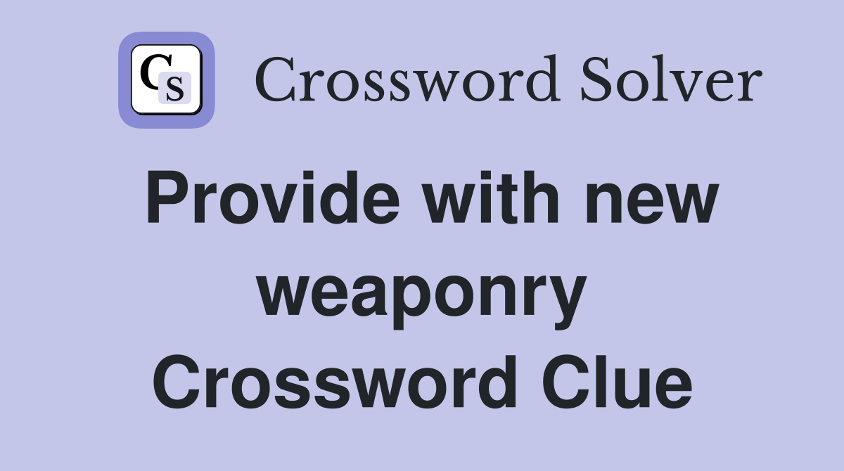 Provide with new weaponry Crossword Clue