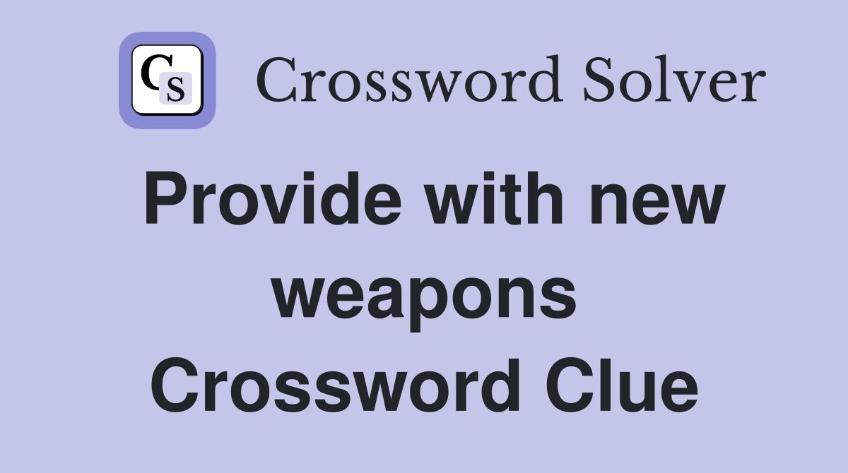Provide with new weapons Crossword Clue